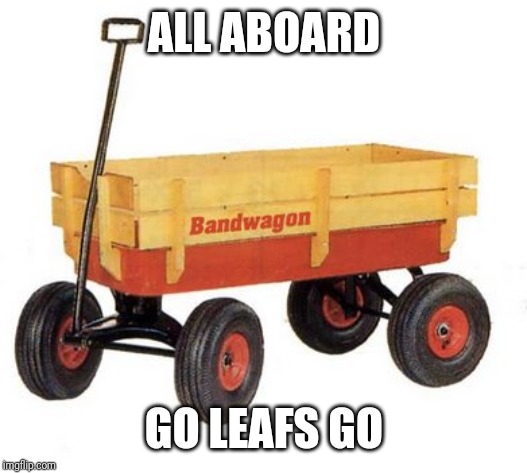 bandwagon | ALL ABOARD; GO LEAFS GO | image tagged in bandwagon | made w/ Imgflip meme maker