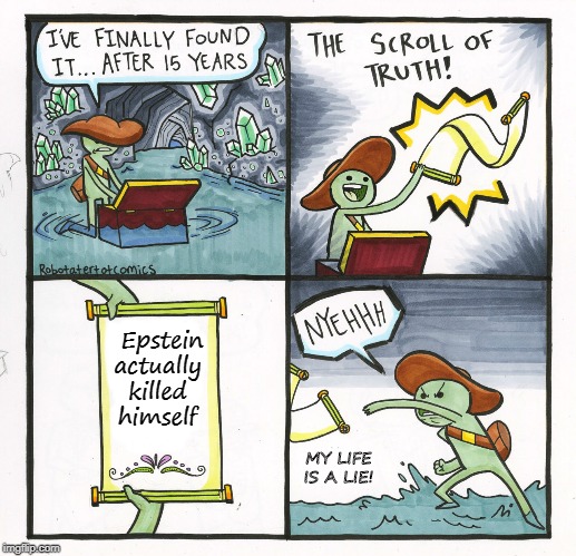 The Scroll Of Truth | Epstein actually killed himself; MY LIFE IS A LIE! | image tagged in memes,the scroll of truth | made w/ Imgflip meme maker