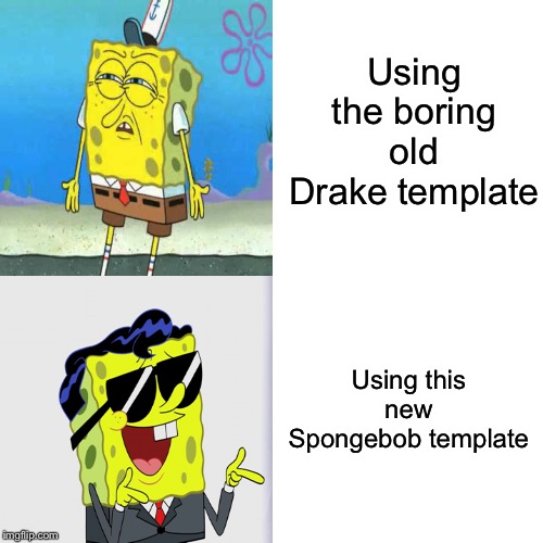 Drake Hotline Bling Meme | Using the boring old Drake template; Using this new Spongebob template | image tagged in memes,drake hotline bling | made w/ Imgflip meme maker