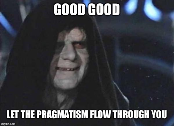 GOOD GOOD; LET THE PRAGMATISM FLOW THROUGH YOU | made w/ Imgflip meme maker