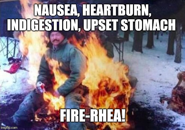 LIGAF Meme | NAUSEA, HEARTBURN, INDIGESTION, UPSET STOMACH; FIRE-RHEA! | image tagged in memes,ligaf | made w/ Imgflip meme maker