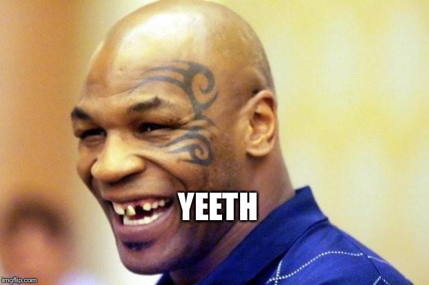 Happy Mike Tyson | YEETH | image tagged in happy mike tyson | made w/ Imgflip meme maker