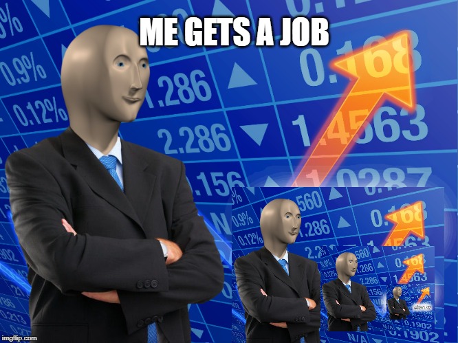 joobbss | ME GETS A JOB | image tagged in stonks | made w/ Imgflip meme maker