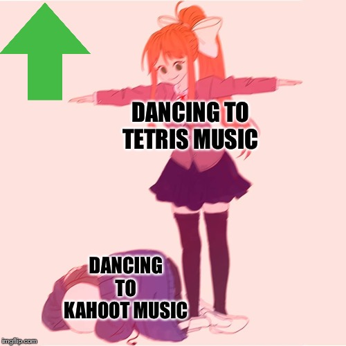 Monika t-posing on Sans | DANCING TO TETRIS MUSIC DANCING TO KAHOOT MUSIC | image tagged in monika t-posing on sans | made w/ Imgflip meme maker