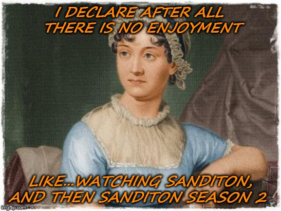 Jane Austen | I DECLARE AFTER ALL  THERE IS NO ENJOYMENT; LIKE...WATCHING SANDITON, AND THEN SANDITON SEASON 2 | image tagged in jane austen | made w/ Imgflip meme maker