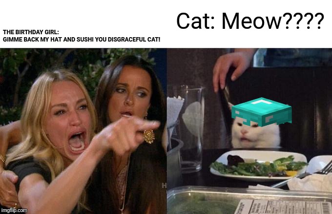 Mojang Gamer Moment | THE BIRTHDAY GIRL: GIMME BACK MY HAT AND SUSHI YOU DISGRACEFUL CAT! Cat: Meow???? | image tagged in memes,woman yelling at cat | made w/ Imgflip meme maker