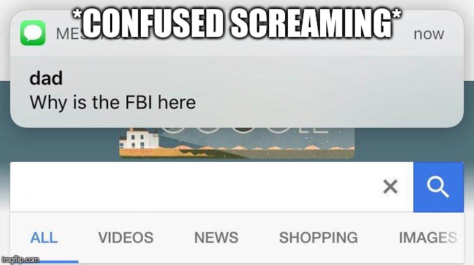 FBI OPEN UP (OK THATS GETTING OLD) | *CONFUSED SCREAMING* | image tagged in why is the fbi here | made w/ Imgflip meme maker