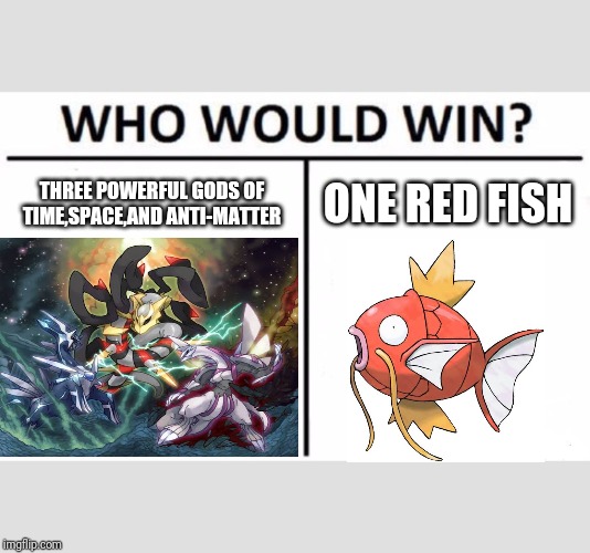 Who Would Win? Meme | THREE POWERFUL GODS OF TIME,SPACE,AND ANTI-MATTER; ONE RED FISH | image tagged in memes,who would win | made w/ Imgflip meme maker