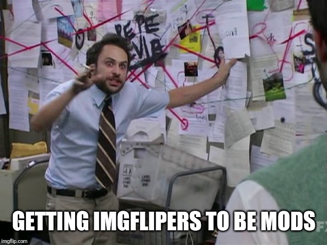 Charlie Conspiracy (Always Sunny in Philidelphia) | GETTING IMGFLIPERS TO BE MODS | image tagged in charlie conspiracy always sunny in philidelphia | made w/ Imgflip meme maker