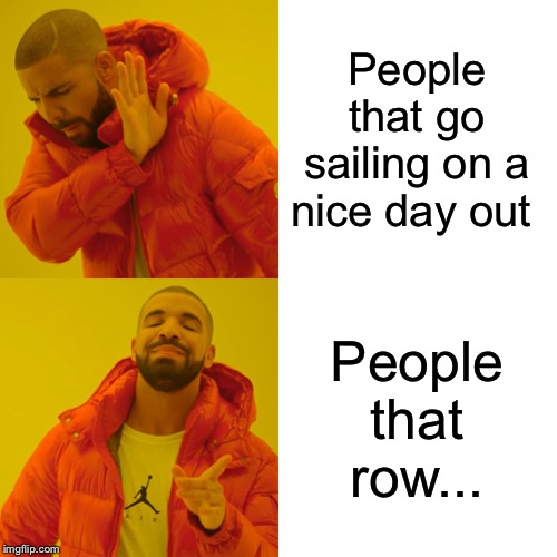 Drake Hotline Bling | People that go sailing on a nice day out; People that row... | image tagged in memes,drake hotline bling | made w/ Imgflip meme maker