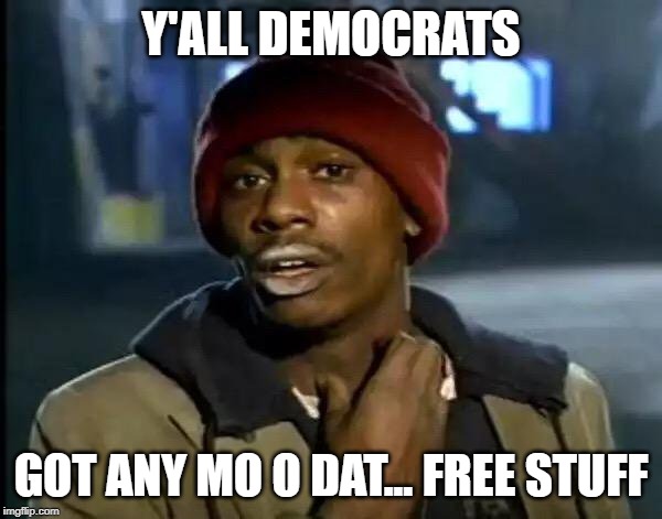 Y'all Got Any More Of That | Y'ALL DEMOCRATS; GOT ANY MO O DAT... FREE STUFF | image tagged in memes,y'all got any more of that | made w/ Imgflip meme maker