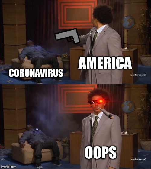 Who Killed Hannibal | AMERICA; CORONAVIRUS; OOPS | image tagged in memes,who killed hannibal | made w/ Imgflip meme maker