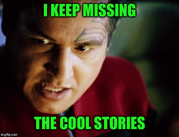 Chakotay Angry Troll Face | I KEEP MISSING; THE COOL STORIES | image tagged in chakotay angry troll face | made w/ Imgflip meme maker
