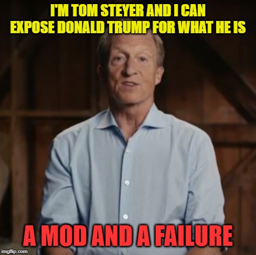 Tom Steyer Barn | I'M TOM STEYER AND I CAN EXPOSE DONALD TRUMP FOR WHAT HE IS; A MOD AND A FAILURE | image tagged in tom steyer barn | made w/ Imgflip meme maker