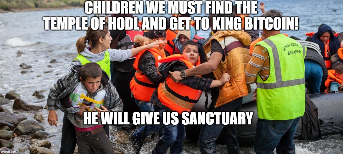 CHILDREN WE MUST FIND THE TEMPLE OF HODL AND GET TO KING BITCOIN! HE WILL GIVE US SANCTUARY | made w/ Imgflip meme maker