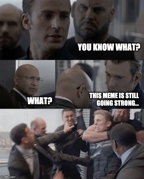 You know what? | YOU KNOW WHAT? THIS MEME IS STILL
GOING STRONG... WHAT? | image tagged in captain america elevator,funny,sarcasm,humor,optimism | made w/ Imgflip meme maker