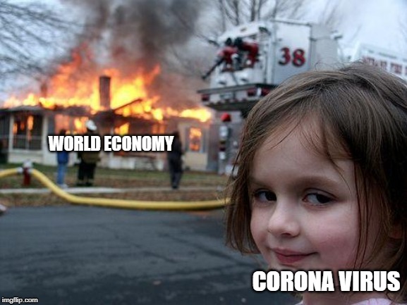 Disaster Girl | WORLD ECONOMY; CORONA VIRUS | image tagged in memes,disaster girl | made w/ Imgflip meme maker