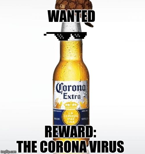 Corona | WANTED; REWARD:
THE CORONA VIRUS | image tagged in memes,corona | made w/ Imgflip meme maker