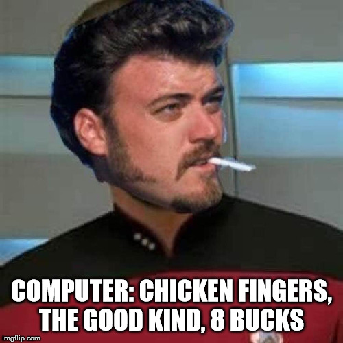 COMPUTER: CHICKEN FINGERS,
THE GOOD KIND, 8 BUCKS | image tagged in tbp,tng | made w/ Imgflip meme maker