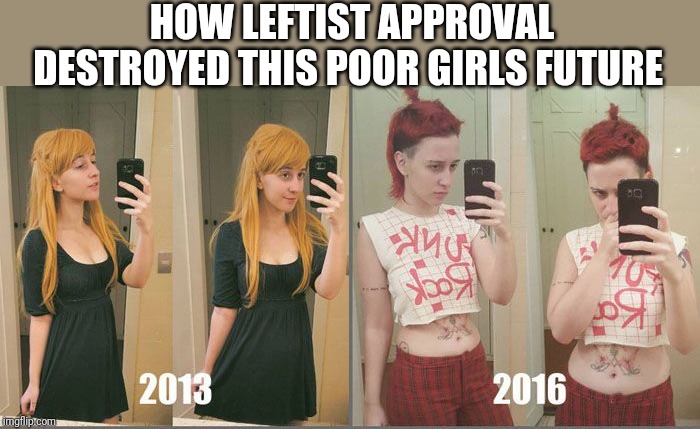 HOW LEFTIST APPROVAL DESTROYED THIS POOR GIRLS FUTURE | made w/ Imgflip meme maker