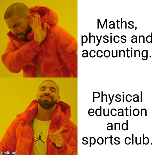 Drake Hotline Bling | Maths, physics and accounting. Physical education and sports club. | image tagged in memes,drake hotline bling | made w/ Imgflip meme maker