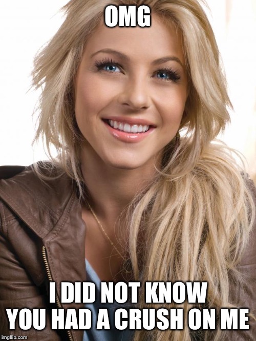 Oblivious Hot Girl Meme | OMG; I DID NOT KNOW YOU HAD A CRUSH ON ME | image tagged in memes,oblivious hot girl | made w/ Imgflip meme maker