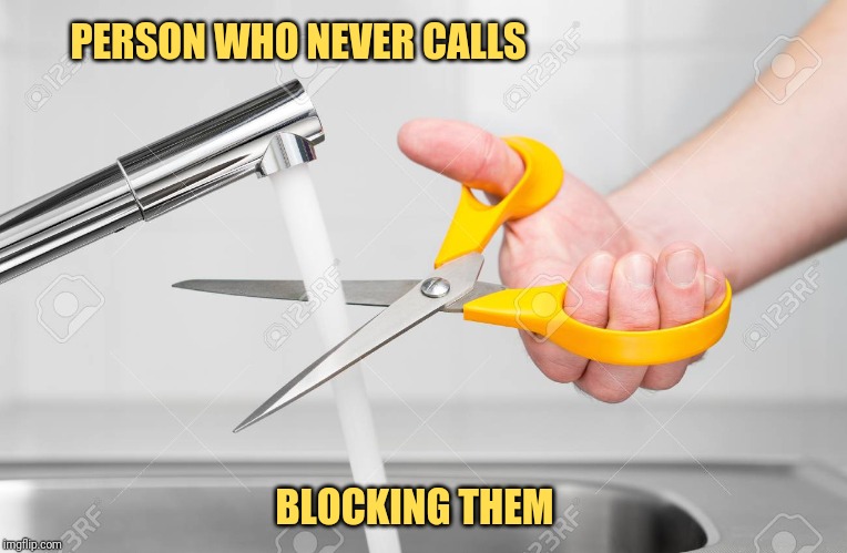 cutting water with scissors | PERSON WHO NEVER CALLS; BLOCKING THEM | image tagged in cutting water with scissors | made w/ Imgflip meme maker