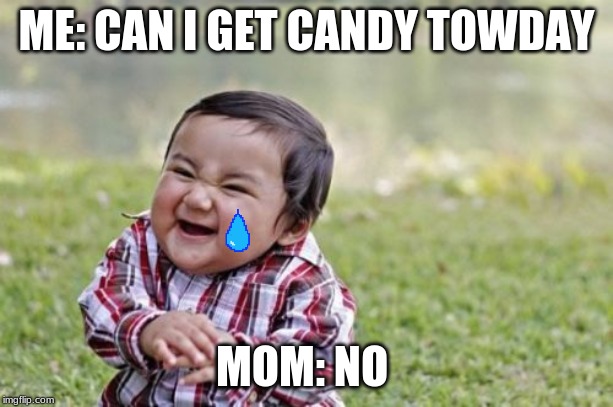 Evil Toddler | ME: CAN I GET CANDY TOWDAY; MOM: NO | image tagged in memes,evil toddler | made w/ Imgflip meme maker