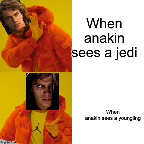 Drake Hotline Bling | When anakin sees a jedi; When anakin sees a youngling | image tagged in memes,drake hotline bling | made w/ Imgflip meme maker