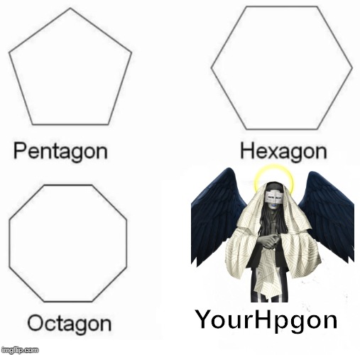 Pentagon Hexagon Octagon Meme | YourHpgon | image tagged in memes,pentagon hexagon octagon | made w/ Imgflip meme maker