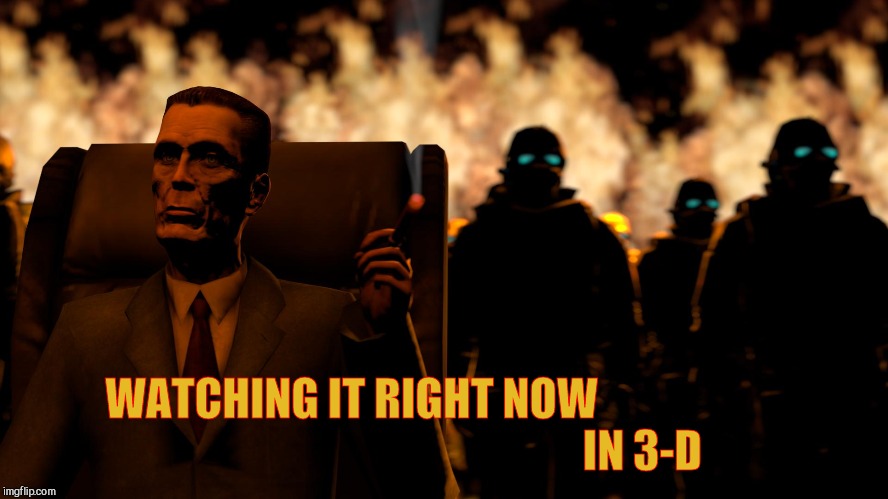 . | WATCHING IT RIGHT NOW                                                                   IN 3-D | image tagged in g-man from half-life flames | made w/ Imgflip meme maker