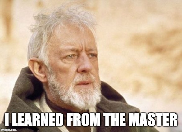 Obi Wan Kenobi Meme | I LEARNED FROM THE MASTER | image tagged in memes,obi wan kenobi | made w/ Imgflip meme maker