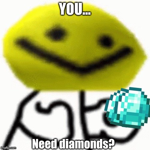 Why u did dis | YOU... Need diamonds? | image tagged in why u did dis | made w/ Imgflip meme maker
