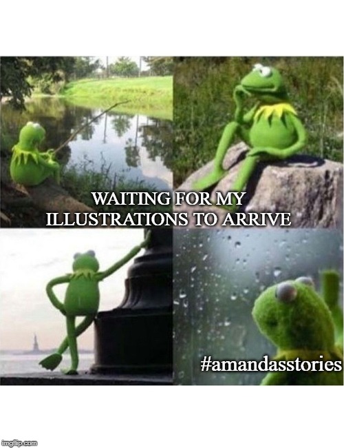 blank kermit waiting | WAITING FOR MY ILLUSTRATIONS TO ARRIVE; #amandasstories | image tagged in blank kermit waiting | made w/ Imgflip meme maker