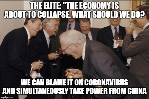 How to respond to market crash | THE ELITE: "THE ECONOMY IS ABOUT TO COLLAPSE. WHAT SHOULD WE DO? WE CAN BLAME IT ON CORONAVIRUS AND SIMULTANEOUSLY TAKE POWER FROM CHINA | image tagged in laughing white men,coronavirus,2020,china,stock market | made w/ Imgflip meme maker