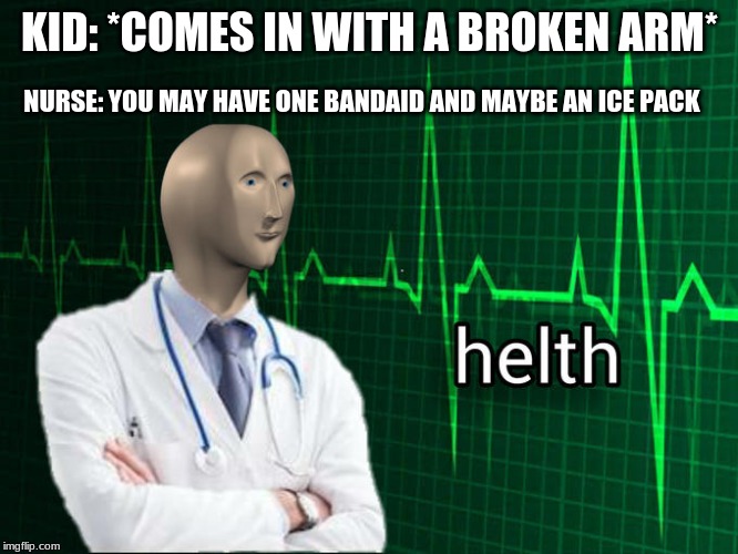 Stonks Helth | KID: *COMES IN WITH A BROKEN ARM*; NURSE: YOU MAY HAVE ONE BANDAID AND MAYBE AN ICE PACK | image tagged in stonks helth | made w/ Imgflip meme maker