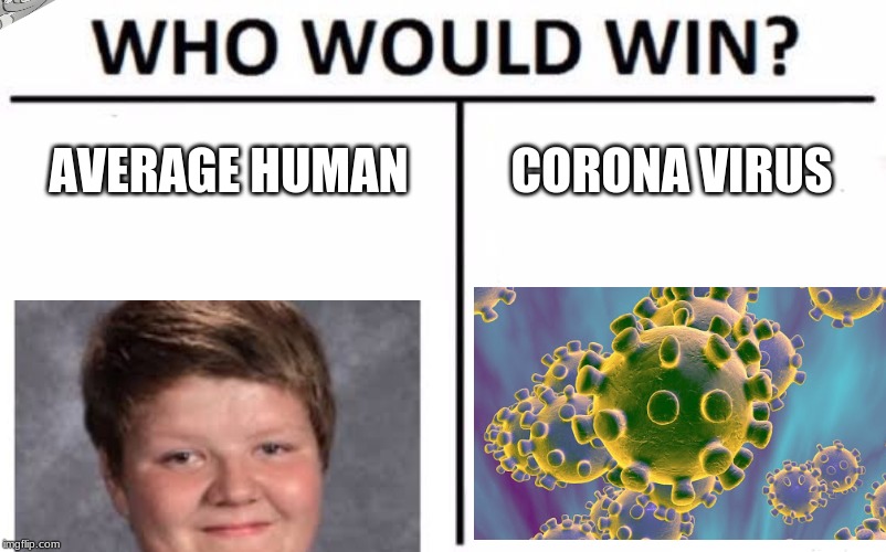 Who Would Win? | AVERAGE HUMAN; CORONA VIRUS | image tagged in memes,who would win | made w/ Imgflip meme maker