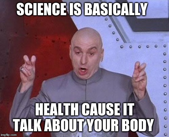 Dr Evil Laser Meme | SCIENCE IS BASICALLY; HEALTH CAUSE IT TALK ABOUT YOUR BODY | image tagged in memes,dr evil laser | made w/ Imgflip meme maker