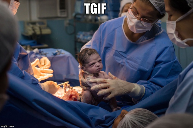 Grumpy baby | TGIF | image tagged in grumpy baby | made w/ Imgflip meme maker