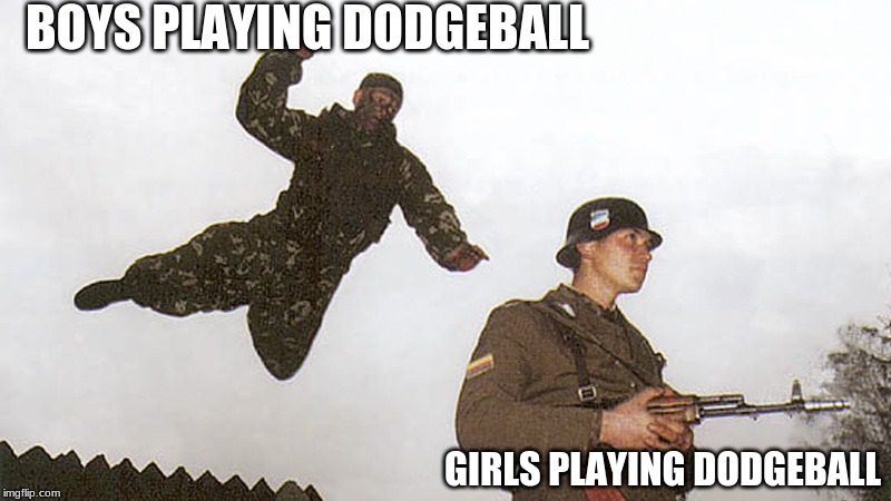 Soldier jump spetznaz | BOYS PLAYING DODGEBALL; GIRLS PLAYING DODGEBALL | image tagged in soldier jump spetznaz | made w/ Imgflip meme maker