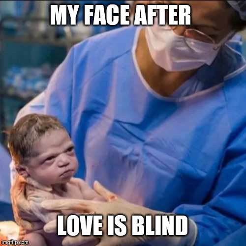  MY FACE AFTER; LOVE IS BLIND | image tagged in love,love is blind | made w/ Imgflip meme maker
