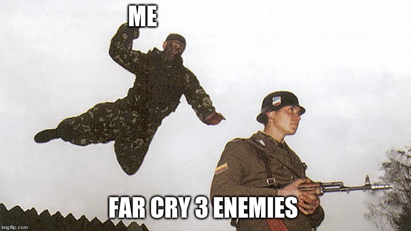 Soldier jump spetznaz | ME; FAR CRY 3 ENEMIES | image tagged in soldier jump spetznaz | made w/ Imgflip meme maker