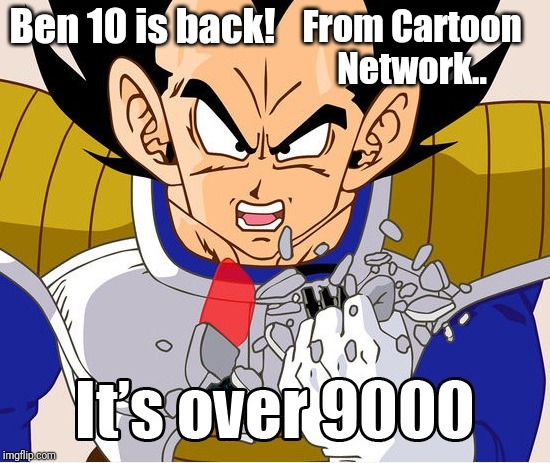It's over 9000! (Dragon Ball Z) (Newer Animation) | Ben 10 is back! From Cartoon Network.. | image tagged in it's over 9000 dragon ball z | made w/ Imgflip meme maker