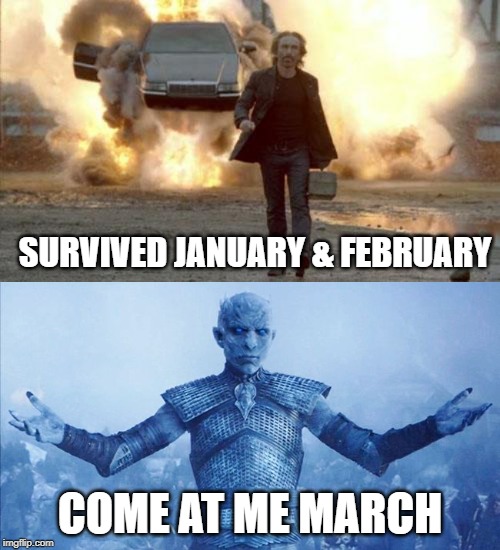 SURVIVED JANUARY & FEBRUARY; COME AT ME MARCH | image tagged in walking from explosion,come at me me jon snow | made w/ Imgflip meme maker