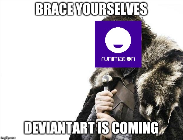 Brace Yourselves X is Coming | BRACE YOURSELVES; DEVIANTART IS COMING | image tagged in memes,brace yourselves x is coming | made w/ Imgflip meme maker