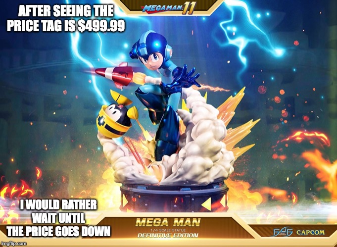 Mega Man 11 Figurine | AFTER SEEING THE PRICE TAG IS $499.99; I WOULD RATHER WAIT UNTIL THE PRICE GOES DOWN | image tagged in megaman,memes | made w/ Imgflip meme maker