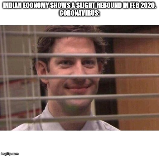 Jim Office Blinds | INDIAN ECONOMY SHOWS A SLIGHT REBOUND IN FEB 2020.

CORONAVIRUS: | image tagged in jim office blinds | made w/ Imgflip meme maker