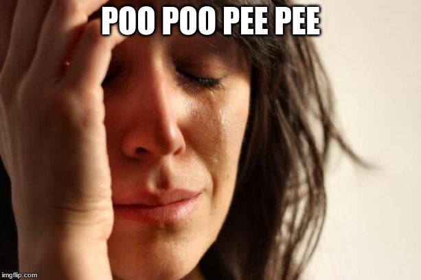 First World Problems | POO POO PEE PEE | image tagged in memes,first world problems | made w/ Imgflip meme maker