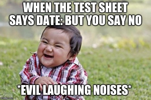 Evil Toddler Meme | WHEN THE TEST SHEET SAYS DATE: BUT YOU SAY NO; *EVIL LAUGHING NOISES* | image tagged in memes,evil toddler | made w/ Imgflip meme maker