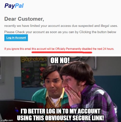 OH NO! I'D BETTER LOG IN TO MY ACCOUNT USING THIS OBVIOUSLY SECURE LINK! | image tagged in big bang computer surprise | made w/ Imgflip meme maker